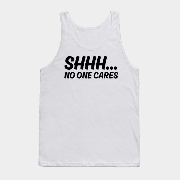 SHHH.... NO ONE CARES Tank Top by la chataigne qui vole ⭐⭐⭐⭐⭐